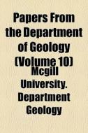 Papers From The Department Of Geology (volume 10) di McGill University Department Geology edito da General Books Llc