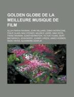 Golden Globe De La Meilleure Musique De di Livres Groupe edito da Books LLC, Wiki Series