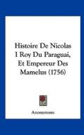 Histoire de Nicolas I Roy Du Paraguai, Et Empereur Des Mamelus (1756) di Anonymous edito da Kessinger Publishing