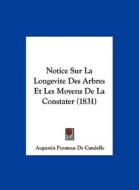 Notice Sur La Longevite Des Arbres Et Les Moyens de La Constater (1831) di Augustin Pyramus De Candolle edito da Kessinger Publishing