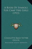 A Book of Symbols for Camp Fire Girls (1915) di Charlotte Emily Vetter Gulick edito da Kessinger Publishing