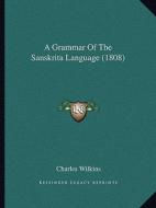A Grammar of the Sanskrita Language (1808) di Charles Wilkins edito da Kessinger Publishing