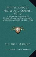 Miscellaneous Notes and Queries V9-10: A Monthly Magazine of History, Folklore, Mathematics, Mysticism, Art, Science, Etc. (1892) di S. C. and L. M. Gould edito da Kessinger Publishing