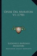 Opere del Muratori V1 (1790) di Lodovico Antonio Muratori edito da Kessinger Publishing