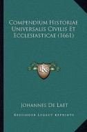 Compendium Historiae Universalis Civilis Et Ecclesiasticae (1661) di Johannes De Laet edito da Kessinger Publishing