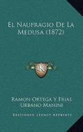 El Naufragio de La Medusa (1872) di Ramon Ortega y. Frias edito da Kessinger Publishing