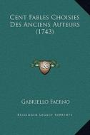 Cent Fables Choisies Des Anciens Auteurs (1743) di Gabriello Faerno edito da Kessinger Publishing