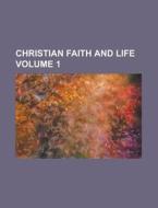 Christian Faith and Life Volume 1 di Anonymous edito da Rarebooksclub.com