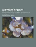 Sketches Of Hayti; From The Expulsion Of The French, To The Death Of Christophe di William Woodis Harvey edito da Theclassics.us