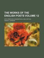 The Works of the English Poets Volume 12; With Prefaces, Biographical and Critical di Samuel Johnson edito da Rarebooksclub.com