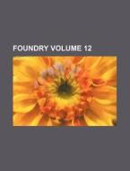 Foundry Volume 12 di Books Group edito da Rarebooksclub.com