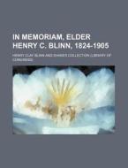 In Memoriam, Elder Henry C. Blinn, 1824-1905 di Henry Clay Blinn edito da Rarebooksclub.com