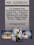 U.s. Supreme Court Transcripts Of Record Ivanhoe Irrigation Dist. V. Mccracken; Madera Irr. Dist. V. Albonico; Santa Barbara County Water Agency V. Ba edito da Gale, U.s. Supreme Court Records