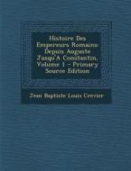 Histoire Des Empereurs Romains: Depuis Auguste Jusqu'a Constantin, Volume 1 di Jean Baptiste Louis Crevier edito da Nabu Press