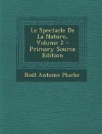 Le Spectacle de La Nature, Volume 2 di Noel Antoine Pluche edito da Nabu Press