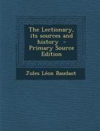 The Lectionary, Its Sources and History di Jules Leon Baudaot edito da Nabu Press