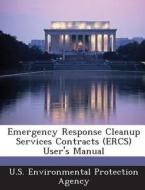 Emergency Response Cleanup Services Contracts (ercs) User\'s Manual edito da Bibliogov