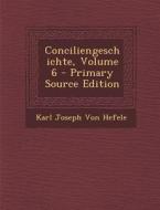 Conciliengeschichte, Volume 6 di Karl Joseph Von Hefele edito da Nabu Press
