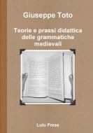 Teorie e prassi didattica delle grammatiche medievali di Giuseppe Toto edito da Lulu.com
