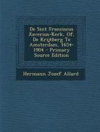 de Sint Franciscus Xaverius-Kerk, Of, de Krijtberg Te Amsterdam, 1654-1904 - Primary Source Edition di Hermann Jozef Allard edito da Nabu Press