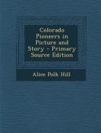 Colorado Pioneers in Picture and Story di Alice Polk Hill edito da Nabu Press