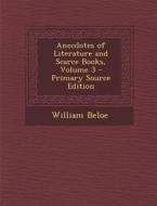 Anecdotes of Literature and Scarce Books, Volume 3 - Primary Source Edition di William Beloe edito da Nabu Press