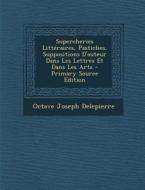 Supercheries Litteraires, Pastiches, Suppositions D'Auteur Dans Les Lettres Et Dans Les Arts - Primary Source Edition di Octave Joseph Delepierre edito da Nabu Press