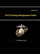 A Unit Training Management Guide - MCRP 3-0 di U. S. Marine Corps edito da Lulu.com