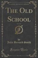 The Old School, Vol. 2 Of 2 (classic Reprint) di Julia Bernard Smith edito da Forgotten Books