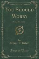 You Should Worry di George V Hobart edito da Forgotten Books