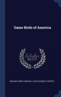 Game Birds of America di Edward Howe Forbush, Louis Agassiz Fuertes edito da CHIZINE PUBN