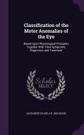 Classification Of The Motor Anomalies Of The Eye di Alexander Duane, A B 1858 Duane edito da Palala Press