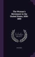 The Woman's Movement In The United States, 1830-1850 di Ruth Price edito da Palala Press