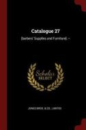 Catalogue 27: [barbers' Supplies and Furniture]. -- di Limited Jones Bros &. Co edito da CHIZINE PUBN