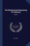 The Mechanical Engineering of Collieries; Volume 2 di C. M. Percy edito da CHIZINE PUBN