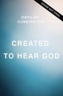 Created to Hear God: 4 Unique and Proven Ways to Confidently Discern His Voice di Havilah Cunnington edito da THOMAS NELSON PUB