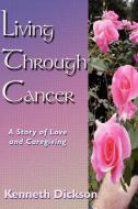 Living Through Cancer di Kenneth Dickson edito da Trafford Publishing