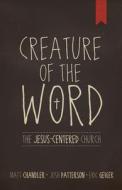 Creature of the Word: The Jesus-Centered Church di Matt Chandler, Eric Geiger, Josh Patterson edito da B&H PUB GROUP