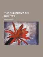 The Children's Six Minutes di Bruce S. Wright edito da Rarebooksclub.com