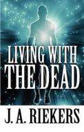 Living With The Dead di J A Riekers edito da America Star Books