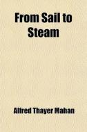 From Sail To Steam di Alfred Thayer Mahan edito da General Books Llc