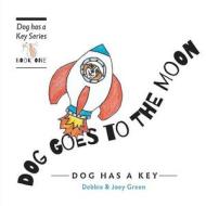 Dog Goes to the Moon: From the Dog Has a Key Series di Debbie Green edito da FRIESENPR