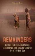 Remainders: Battles to Rescue Orphaned, Abandoned and Abused Children from the Evil Eye di Rajendra Gour edito da Createspace