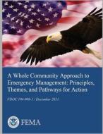 A Whole Community Approach to Emergency Management: Principles, Themes, and Pathways for Action di U. S. Department of Homeland Security- F edito da Createspace
