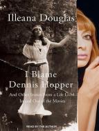 I Blame Dennis Hopper: And Other Stories from a Life Lived in and Out of the Movies di Illeana Douglas edito da Tantor Audio