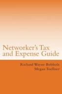 Networker's Tax and Expense Guide: Saving You Money While You Build Your Business di Richard Wayne Bobholz, Megan Toellner edito da Createspace