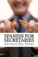 Spanish for Secretaries: Essential Power Words and Phrases for Workplace Survival di Antonio Del Torro edito da Createspace