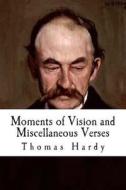 Moments of Vision and Miscellaneous Verses di Thomas Hardy edito da Createspace