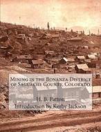 Mining in the Bonanza District of Saguache County, Colorado di H. B. Patton edito da Createspace