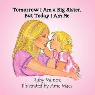 Tomorrow I Am A Big Sister, But Today I Am Me di Ruby Munoz edito da Publishamerica